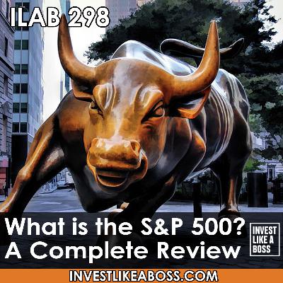 298: What is the S&P 500? A Complete Review 298: What is the S&P 500? A Complete Review
