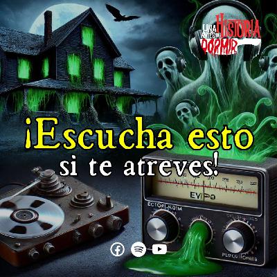 Ep. 34/Ectoplasma y psicofonías/Una historia antes de dormir
