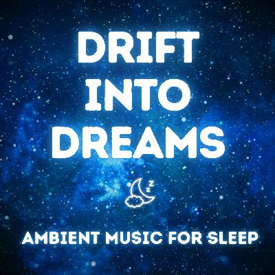 Drift Into Dreams — Peaceful Ambient Music for Mindful Sleep Drift Into Dreams — Peaceful Ambient Music for Mindful Sleep