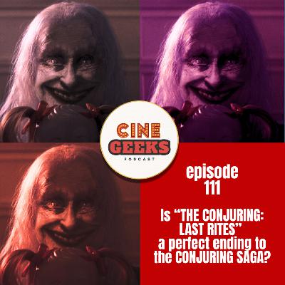 Is "THE CONJURING: LAST RITES" a Perfect Ending to the Conjuring Saga? | Cinegeeks Podcast Ep. 111