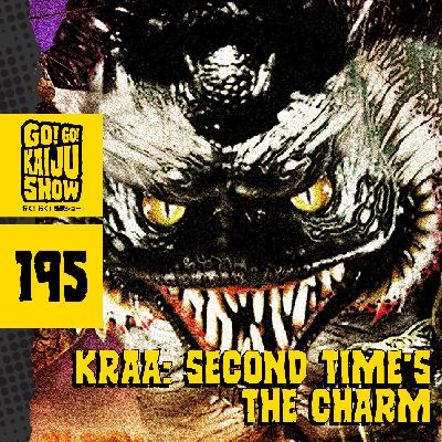 Kraa: Second Time's the Charm | Go! Go! Kaiju Show #195