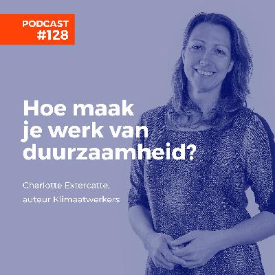 #128 Charlotte Extercatte, auteur Klimaatwerkers - Hoe Maak Je Werk van Duurzaamheid?