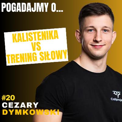 #20 POGADAJMY O: - KALISTENIKA VS TRENING SIŁOWY, KONTUZJA, RUCH, TRENINGI, - CEZARY DYMKOWSKI