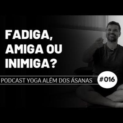 Podcast # 016 - Fadiga, Amiga ou Inimiga?