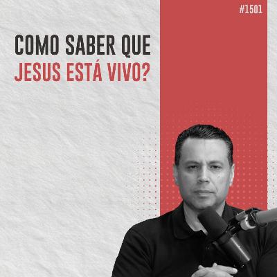 #1501: COMO SABER QUE JESUS ESTÁ VIVO? #1501: COMO SABER QUE JESUS ESTÁ VIVO?