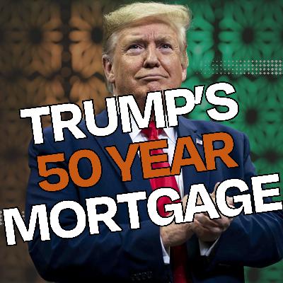 Will Trump’s 50 Year Mortgage Save Buyers or Break Them