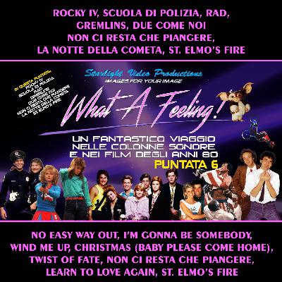 What A Feeling!-06: Rocky IV, Scuola Di Polizia, Rad, Gremlins, Due Come Noi, Non Ci Resta Che Piangere, La Notte Della Cometa, St. Elmo's Fire.