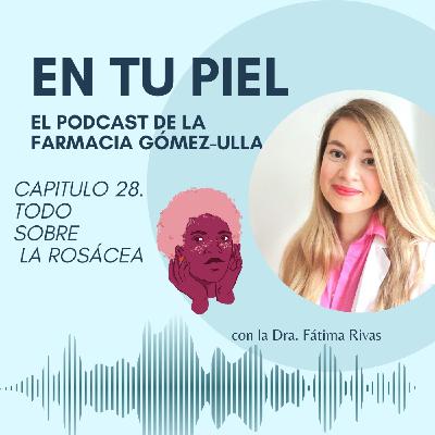Cap 28. Todo sobre la Rosácea