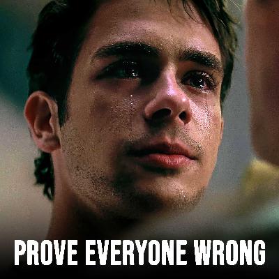 YOU MUST PROVE EVERYONE WRONG