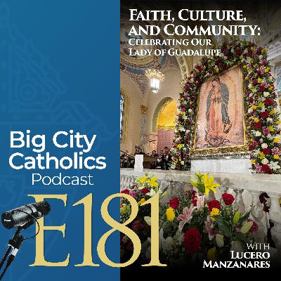 Episode 181 - Faith, Culture, and Community: Celebrating Our Lady of Guadalupe with Lucero Manzanares