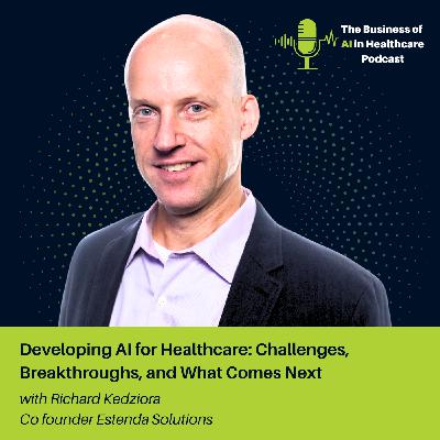 Developing AI for Healthcare: Challenges, Breakthroughs, and What Comes Next with Richard Kedziora Developing AI for Healthcare: Challenges, Breakthroughs, and What Comes Next with Richard Kedziora