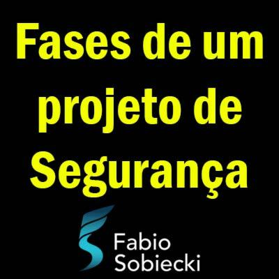 📖 FASES DE UM PROJETO DE SEGURANÇA | FABIO SOBIECKI 📖 FASES DE UM PROJETO DE SEGURANÇA | FABIO SOBIECKI