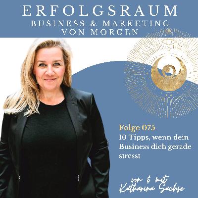 Folge 075 - 10 Tipps, wenn dein Business dich gerade stresst