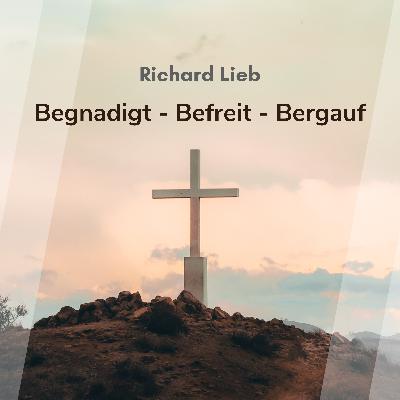 Begnadigt - Befreit - Bergauf (Richard Lieb)