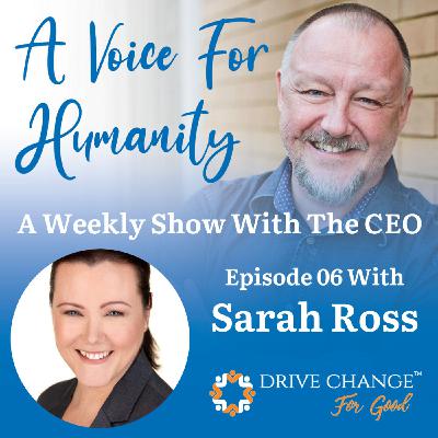 A Voice For Humanity - Interview with Sarah Ross A Voice For Humanity - Interview with Sarah Ross
