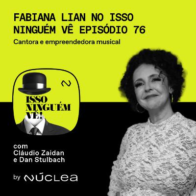 #76 Fabiana Lian no Isso Ninguém Vê