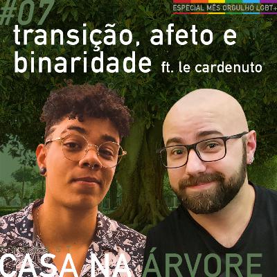 #7 Transição, afeto e binaridade ft. Le Cardenuto | Especial Orgulho LGBT+ #7 Transição, afeto e binaridade ft. Le Cardenuto | Especial Orgulho LGBT+