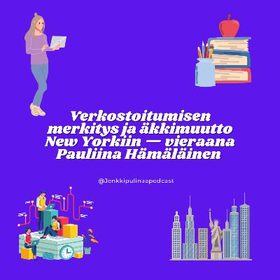 37. Verkostoitumisen merkitys ja äkkimuutto New Yorkiin – Vieraana Pauliina Hämäläinen