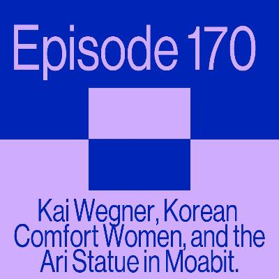 Episode 170: Kai Wegner, Korean Comfort Women and the Ari Statue in Moabit