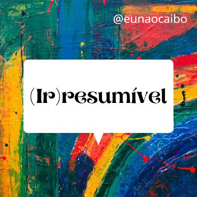 (Ir)resumível #01
