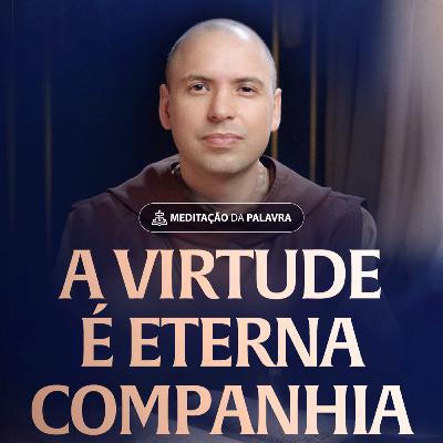 A virtude é eterna companhia | (Lucas 12, 13-21) #2504 | Meditação da Palavra