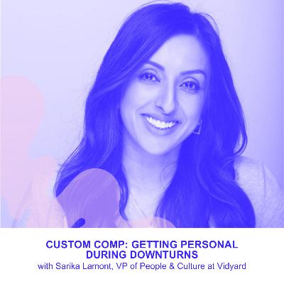 Custom Comp: Getting Personal During Downturns with Sarika Lamont, VP of People & Culture at Vidyard