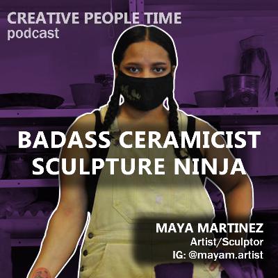 Maya Martinez - Badass Ceramicist, Sculpture Ninja