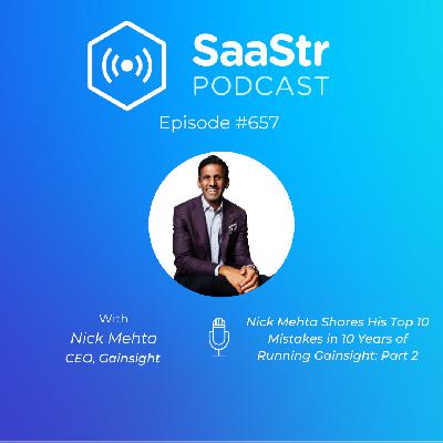 SaaStr 657: Gainsight CEO Nick Mehta Shares His Top 10 Mistakes in 10 Years of Running Gainsight: Part 2 SaaStr 657: Gainsight CEO Nick Mehta Shares His Top 10 Mistakes in 10 Years of Running Gainsight: Part 2