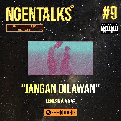 #9 NGENTALKS ABOUT JANGAN DILAWAN,LEMESIN AJA MAS.