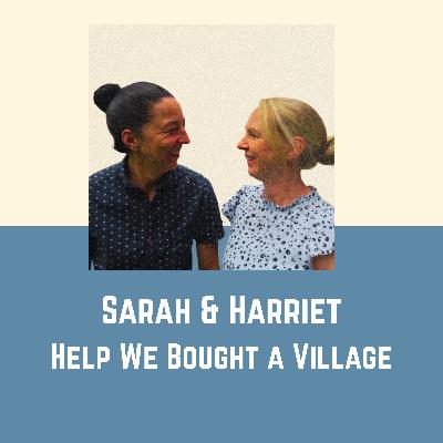 EP13 - Sarah & Harriet: Help We Bought a Village!