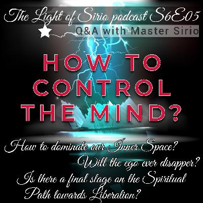 How to Control the Mind and Dominate the Inner Space? Is there a Final Stage on the Spiritual Path Towards Liberation? | S6E05 | The Light of Sirio - spiritual podcast | Transform Your Life How to Control the Mind and Dominate the Inner Space? Is there a Final Stage on the Spiritual Path Towards Liberation? | S6E05 | The Light of Sirio - spiritual podcast | Transform Your Life