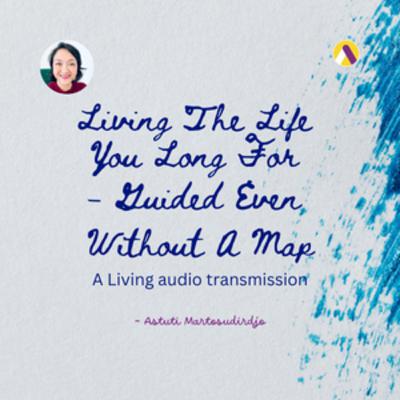 #76 - Living the life you long for guided even without a map - "At The Threshold" - Transmissions series #76 - Living the life you long for guided even without a map - "At The Threshold" - Transmissions series