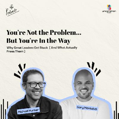 Why Great Leaders Get Stuck [And What Actually Frees Them] ft. Gary Montalvo