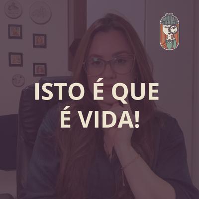 Ep. 77 - Isto é que é VIDA??