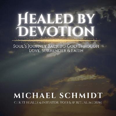Healed by Devotion: A Soul's Journey Back to God Through Love, Surrender & Faith Healed by Devotion: A Soul's Journey Back to God Through Love, Surrender & Faith