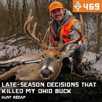 Ep. 469: Late-Season Decisions That Killed My Ohio Buck - Hunt Recap