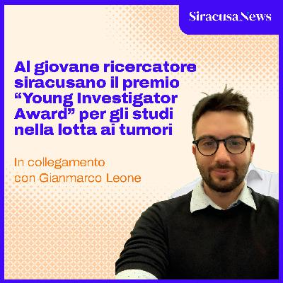 Episode 398: Al ricercatore siracusano il premio “Young Investigator Award” per gli studi nella lotta ai tumori