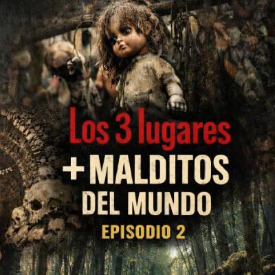 1x02 Los 3 Lugares Más Malditos del Mundo - y lo que de verdad importa contar sobre ellos...