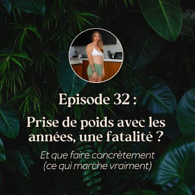 EP.32 : Prise de poids avec les années, une fatalité ? (spoiler : non, et je vous explique ce qui marche vraiment)
