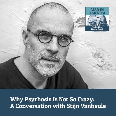 Why Psychosis Is Not So Crazy: A Conversation with Stijn Vanheule Why Psychosis Is Not So Crazy: A Conversation with Stijn Vanheule