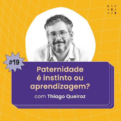 #19 Paternidade é instinto ou aprendizagem? - com Thiago Queiroz