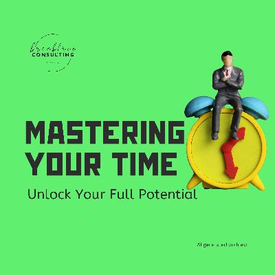 Mastering Your Time: Unlock Your Full Potential