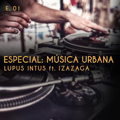 E01 Especial Música Urbana | Lupus Intus ft Izazaga