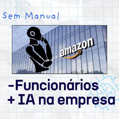 AMAZON DEMITE funcionários para INVESTIR em IA, ROBÔ DOMÉSTICO vem aí mas CUIDADO - #SemManual 013 AMAZON DEMITE funcionários para INVESTIR em IA, ROBÔ DOMÉSTICO vem aí mas CUIDADO - #SemManual 013