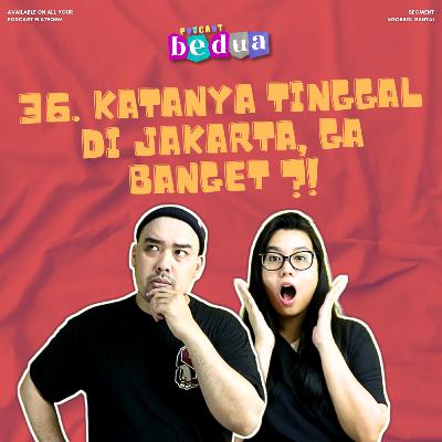 36. Katanya Tinggal di Jakarta, Ga Banget ?! 36. Katanya Tinggal di Jakarta, Ga Banget ?!