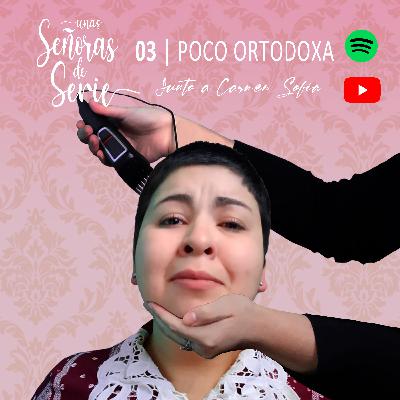 CAPÍTULO 3 | Poco Ortodoxa con Carmen Sofía