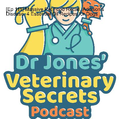 [Ep 111] Massive Pet Food Recall, Addison's Disease, 4 Essential Oil Recipes for Dogs