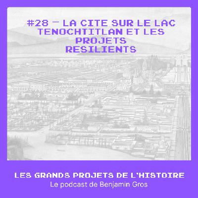 #28 - La cité sur le lac – Tenochtitlan et les projets résilients #28 - La cité sur le lac – Tenochtitlan et les projets résilients