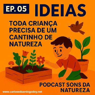 IDEIAS EP.5 - Toda criança precisa de um Cantinho de Natureza IDEIAS EP.5 - Toda criança precisa de um Cantinho de Natureza