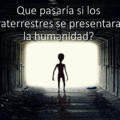 ¿Que pasaría si los extraterrestres se presentaran a la humanidad?